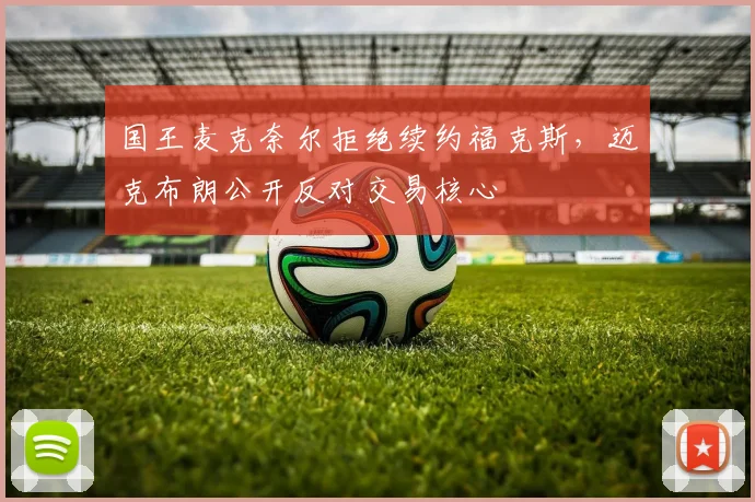 国王麦克奈尔拒绝续约福克斯，迈克布朗公开反对交易核心